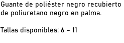 Guante de poliéster negro recubierto de poliuretano negro en palma. Tallas disponibles: 6 – 11 